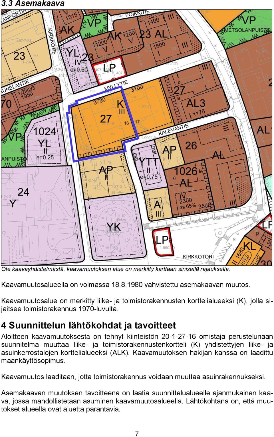 4 Suunnittelun lähtökohdat ja tavoitteet Aloitteen kaavamuutoksesta on tehnyt kiinteistön 20-1-27-16 omistaja perustelunaan suunnitelma muuttaa liike- ja toimistorakennustenkortteli (K) yhdistettyjen