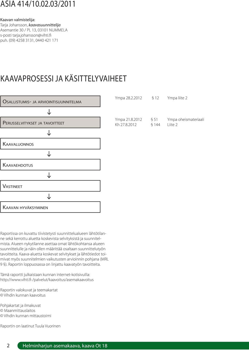 8.2012 144 Liite 2 KAAVALUONNOS KAAVAEHDOTUS VASTINEET KAAVAN HYVÄKSYMINEN Raportissa on kuvattu tiivistetysti suunnittelualueen lähtötilanne sekä kerrottu aluetta koskevista selvityksistä ja