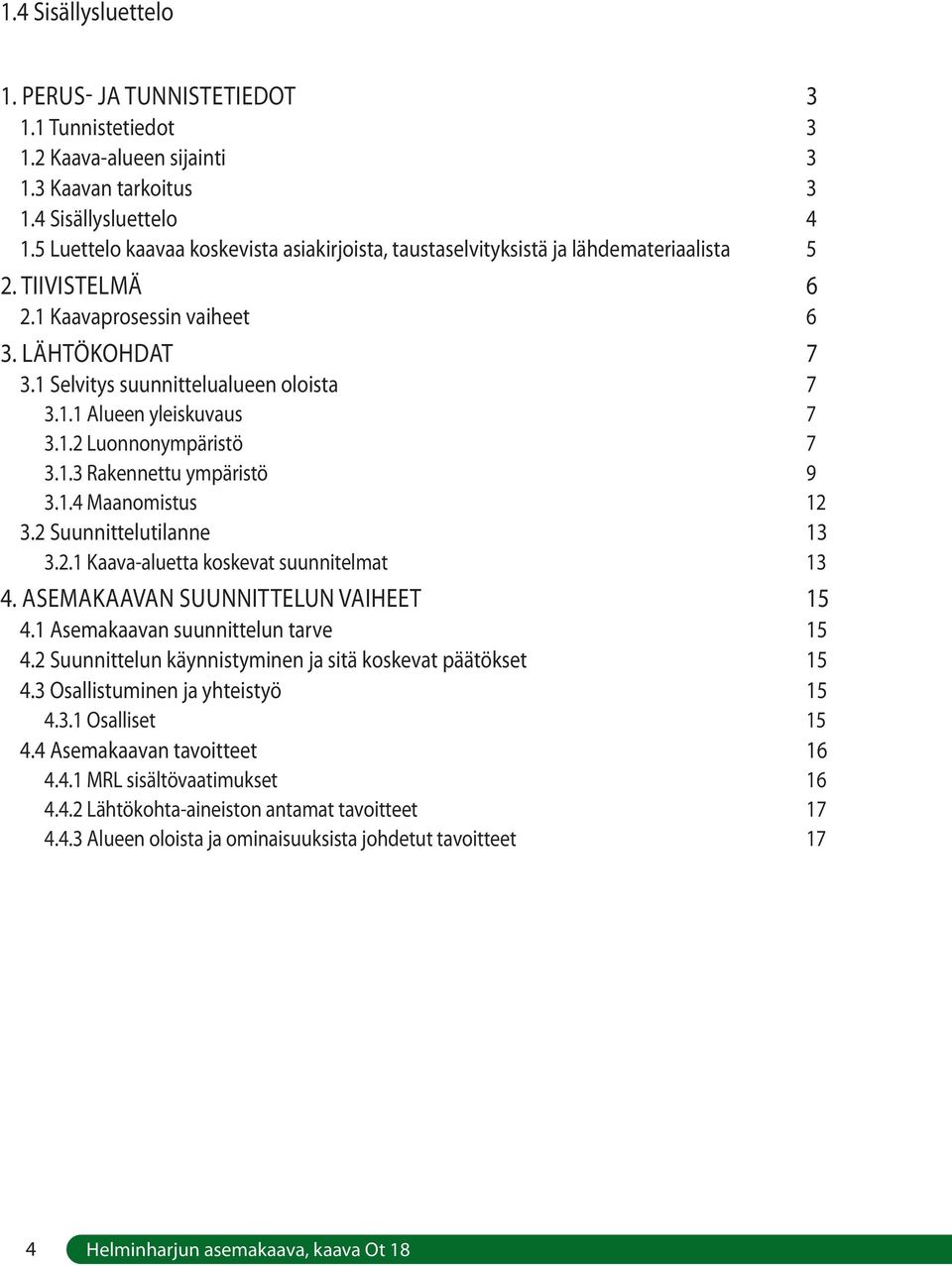 1.2 Luonnonympäristö 7 3.1.3 Rakennettu ympäristö 9 3.1.4 Maanomistus 12 3.2 Suunnittelutilanne 13 3.2.1 Kaava-aluetta koskevat suunnitelmat 13 4. ASEMAKAAVAN SUUNNITTELUN VAIHEET 15 4.