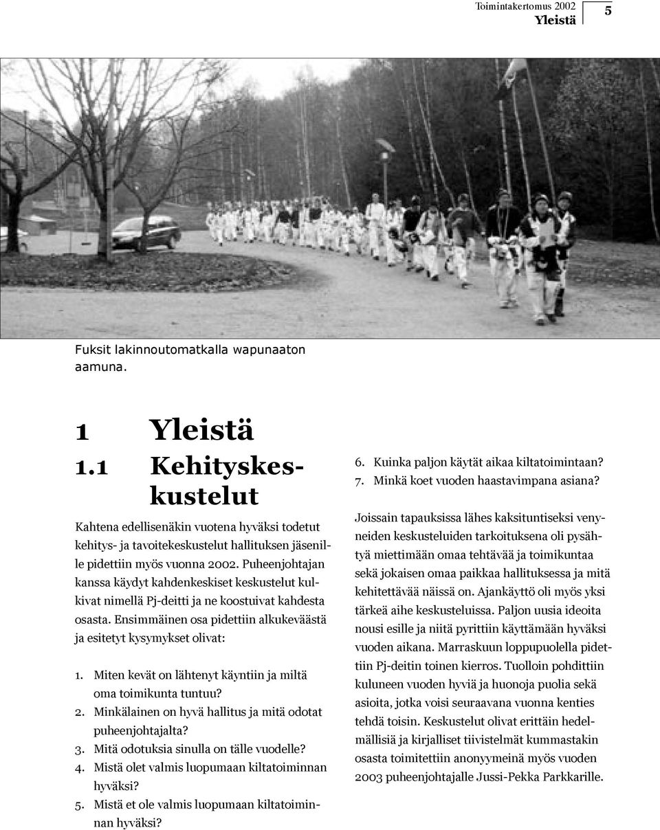 Puheenjohtajan kanssa käydyt kahdenkeskiset keskustelut kulkivat nimellä Pj-deitti ja ne koostuivat kahdesta osasta. Ensimmäinen osa pidettiin alkukeväästä ja esitetyt kysymykset olivat: 1.