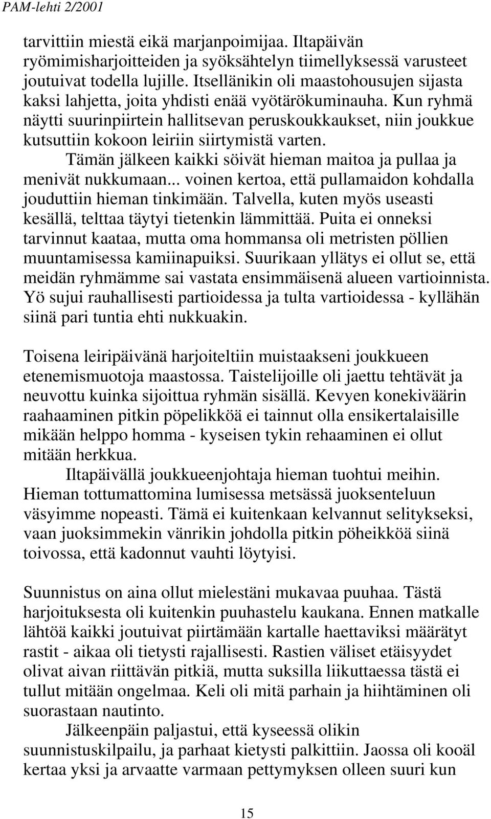 Kun ryhmä näytti suurinpiirtein hallitsevan peruskoukkaukset, niin joukkue kutsuttiin kokoon leiriin siirtymistä varten. Tämän jälkeen kaikki söivät hieman maitoa ja pullaa ja menivät nukkumaan.