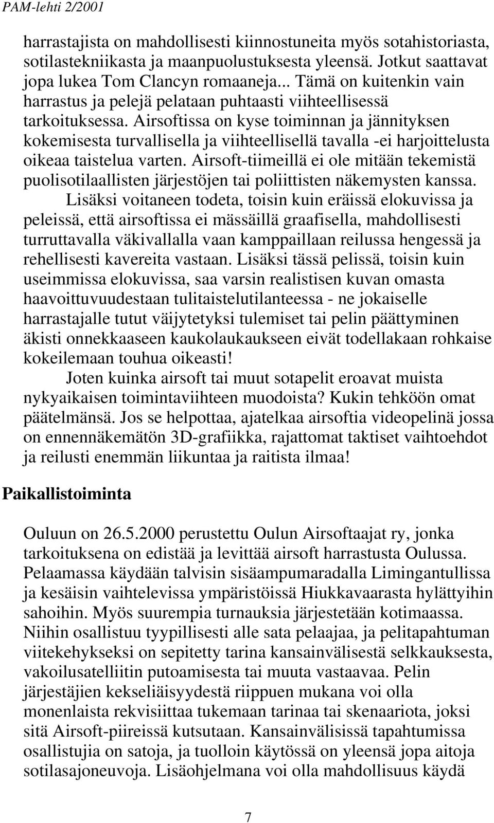 Airsoftissa on kyse toiminnan ja jännityksen kokemisesta turvallisella ja viihteellisellä tavalla -ei harjoittelusta oikeaa taistelua varten.