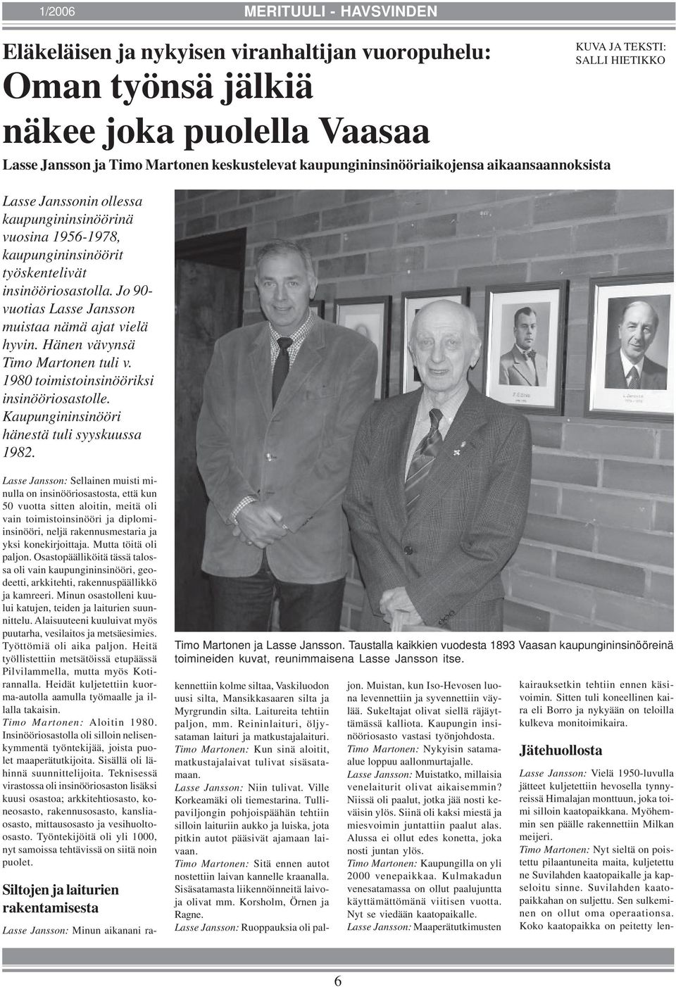 Jo 90- vuotias Lasse Jansson muistaa nämä ajat vielä hyvin. Hänen vävynsä Timo Martonen tuli v. 1980 toimistoinsinööriksi insinööriosastolle. Kaupungininsinööri hänestä tuli syyskuussa 1982.