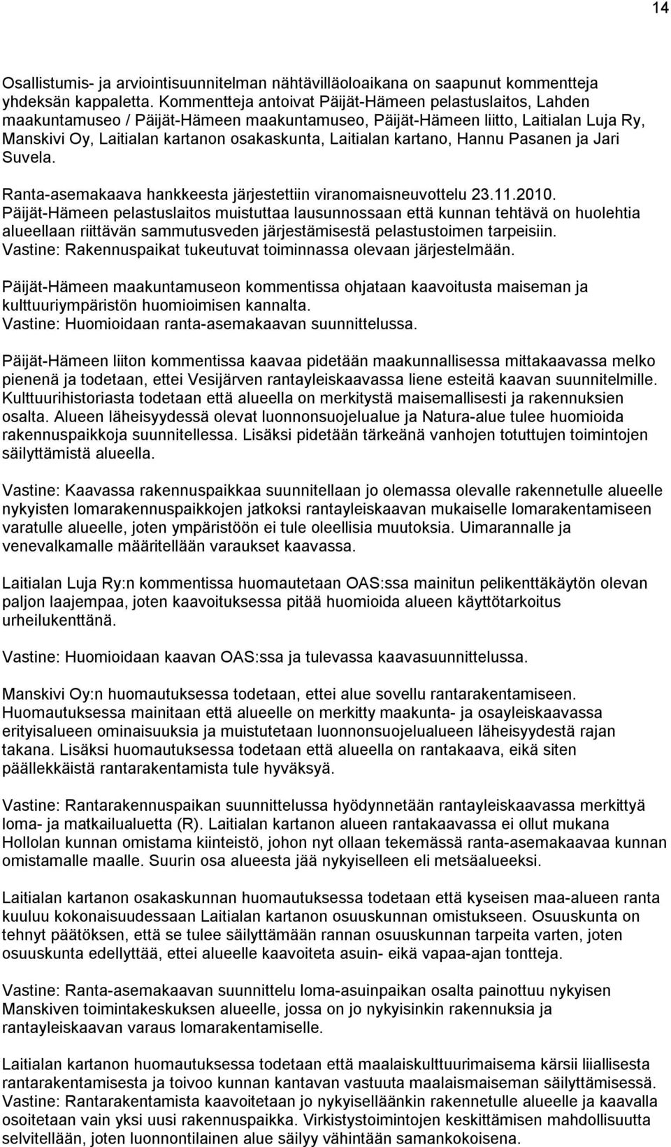 kartano, Hannu Pasanen ja Jari Suvela. Ranta-asemakaava hankkeesta järjestettiin viranomaisneuvottelu 23.11.2010.