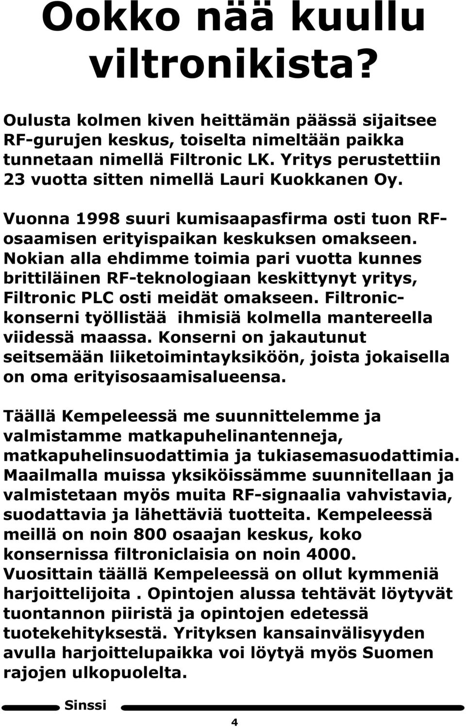 Nokian alla ehdimme toimia pari vuotta kunnes brittiläinen R -teknologiaan keskittynyt yritys, iltronic PLC osti meidät omakseen.