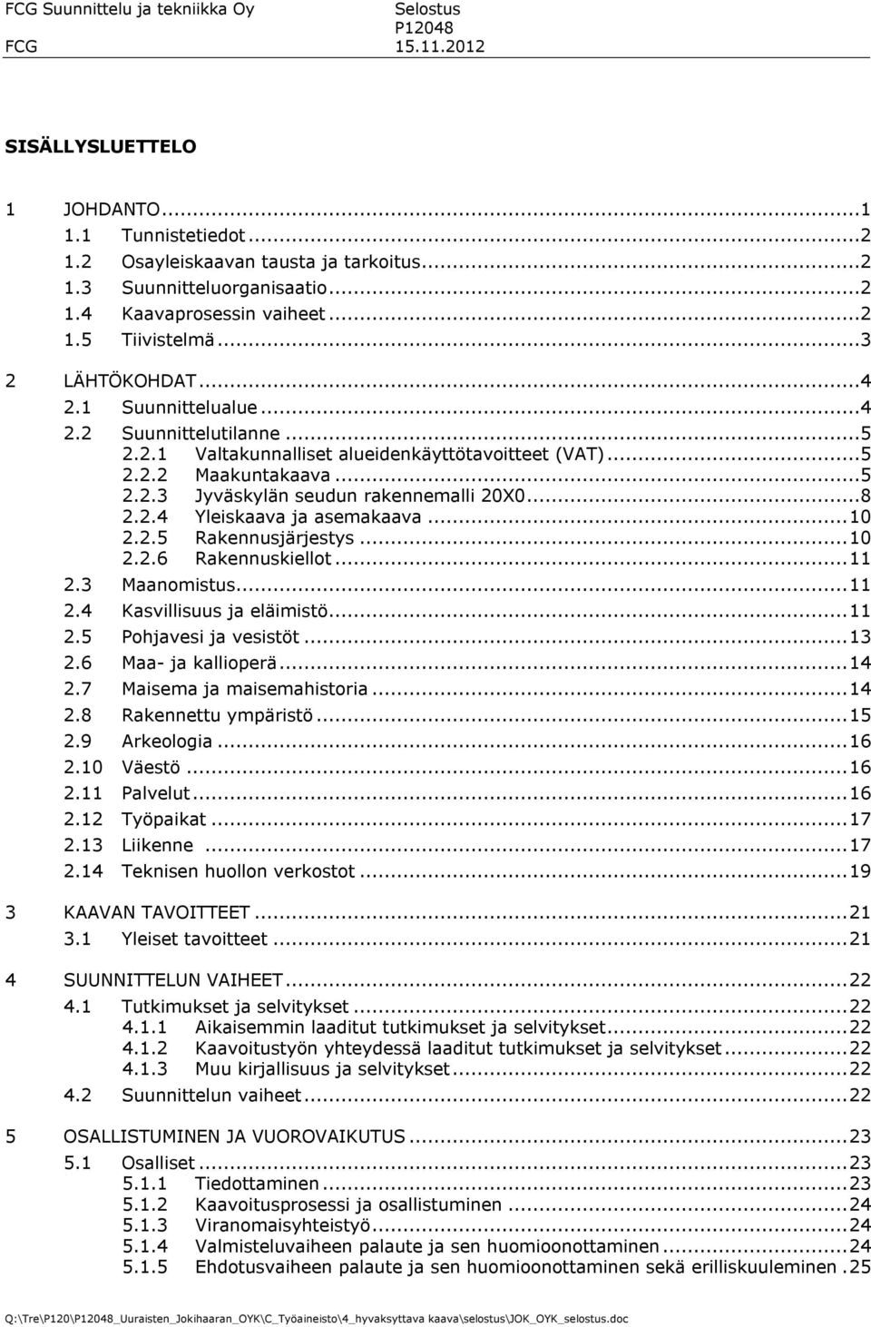 ..8 2.2.4 Yleiskaava ja asemakaava... 10 2.2.5 Rakennusjärjestys... 10 2.2.6 Rakennuskiellot... 11 2.3 Maanomistus... 11 2.4 Kasvillisuus ja eläimistö... 11 2.5 Pohjavesi ja vesistöt... 13 2.