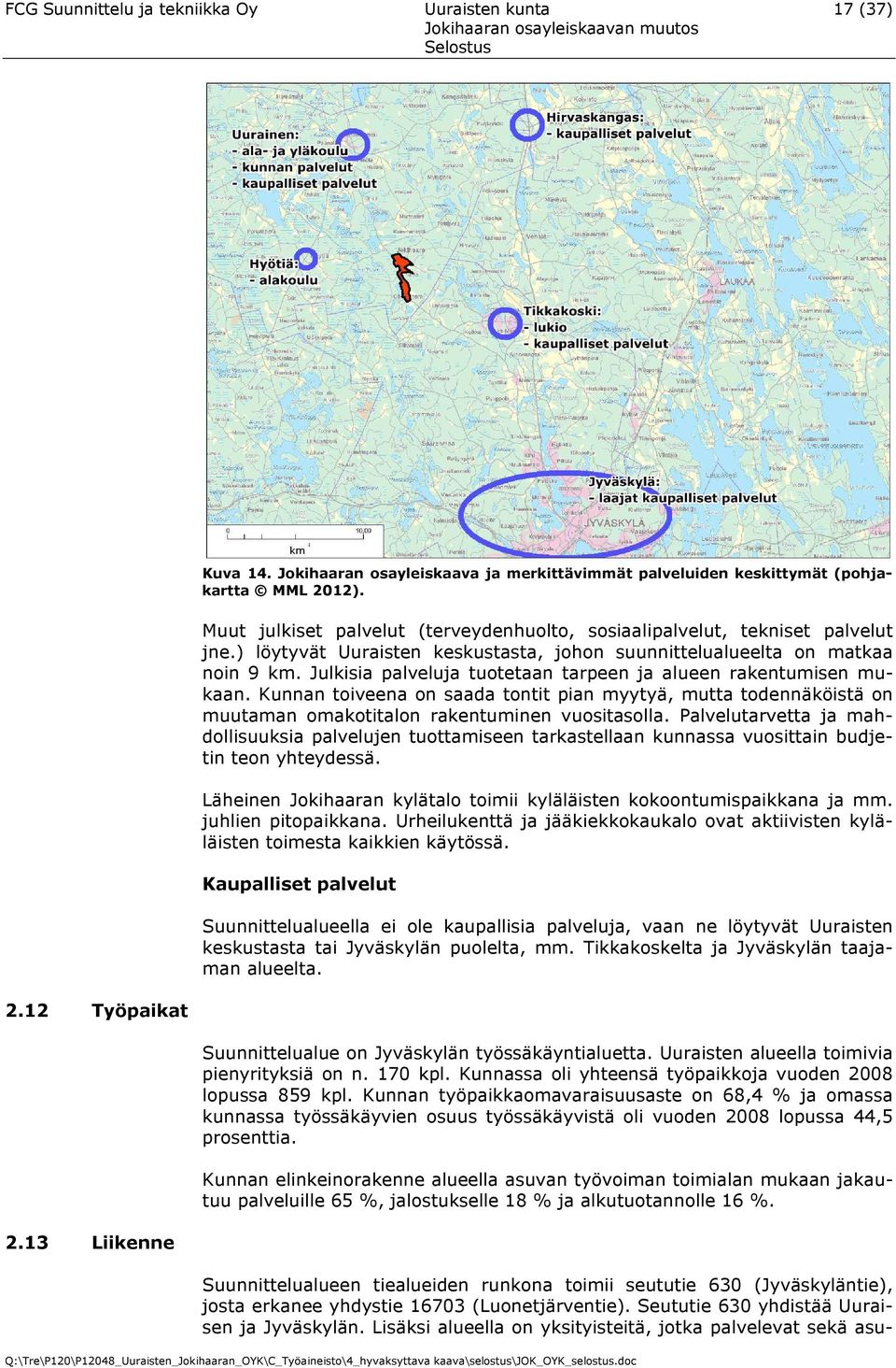 Julkisia palveluja tuotetaan tarpeen ja alueen rakentumisen mukaan. Kunnan toiveena on saada tontit pian myytyä, mutta todennäköistä on muutaman omakotitalon rakentuminen vuositasolla.