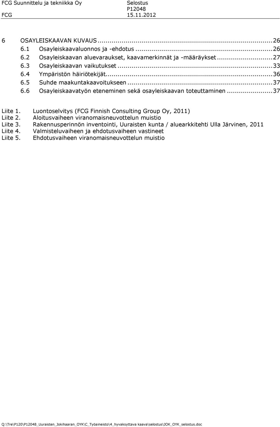 6 Osayleiskaavatyön eteneminen sekä osayleiskaavan toteuttaminen... 37 Liite 1. Luontoselvitys (FCG Finnish Consulting Group Oy, 2011) Liite 2.