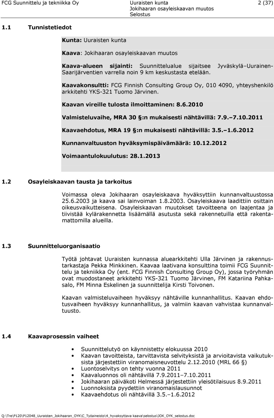 Kaavakonsultti: FCG Finnish Consulting Group Oy, 010 4090, yhteyshenkilö arkkitehti YKS-321 Tuomo Järvinen. Kaavan vireille tulosta ilmoittaminen: 8.6.