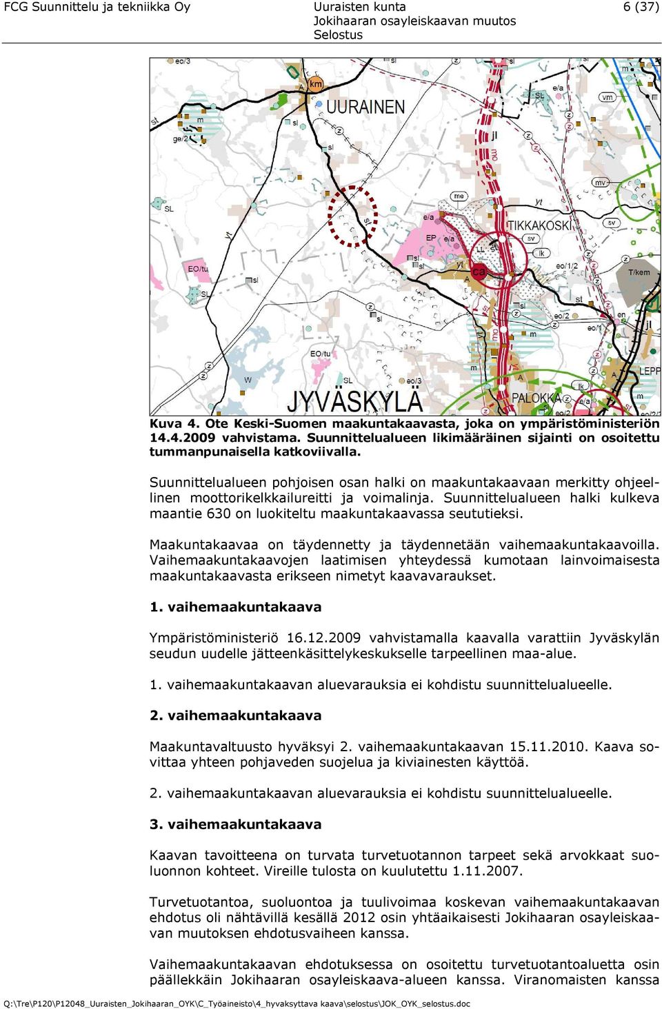 Suunnittelualueen pohjoisen osan halki on maakuntakaavaan merkitty ohjeellinen moottorikelkkailureitti ja voimalinja.