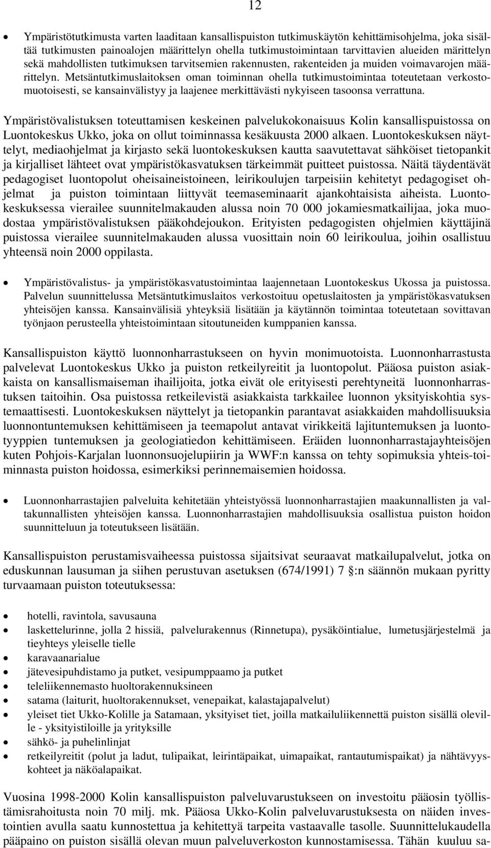 Metsäntutkimuslaitoksen oman toiminnan ohella tutkimustoimintaa toteutetaan verkostomuotoisesti, se kansainvälistyy ja laajenee merkittävästi nykyiseen tasoonsa verrattuna.