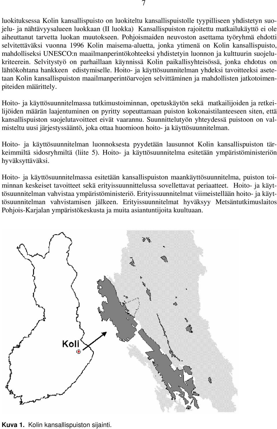 Pohjoismaiden neuvoston asettama työryhmä ehdotti selvitettäväksi vuonna 1996 Kolin maisema-aluetta, jonka ytimenä on Kolin kansallispuisto, mahdolliseksi UNESCO:n maailmanperintökohteeksi