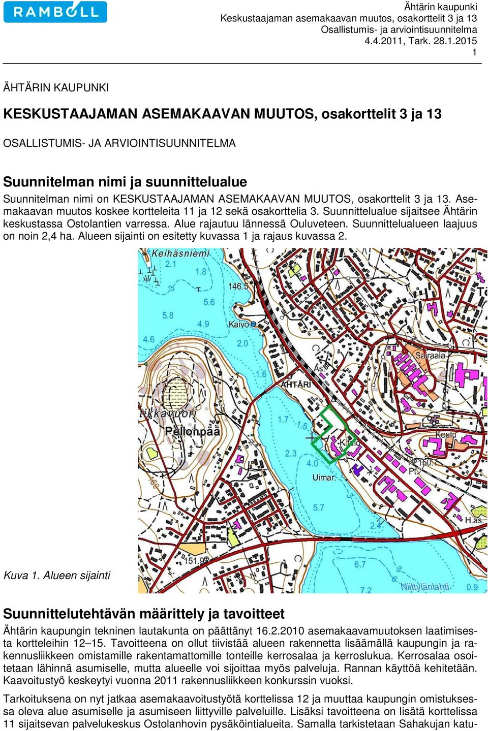 Suunnittelualueen laajuus on noin 2,4 ha. Alueen sijainti on esitetty kuvassa 1 ja rajaus kuvassa 2. Kuva 1.