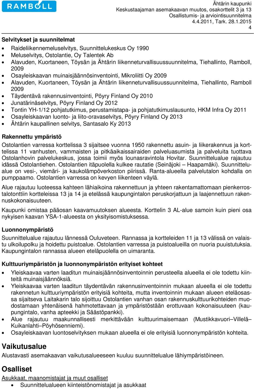 Tiehallinto, Ramboll 2009 Täydentävä rakennusinventointi, Pöyry Finland Oy 2010 Junatärinäselvitys, Pöyry Finland Oy 2012 Tontin YH-1/12 pohjatutkimus, perustamistapa- ja pohjatutkimuslausunto, HKM