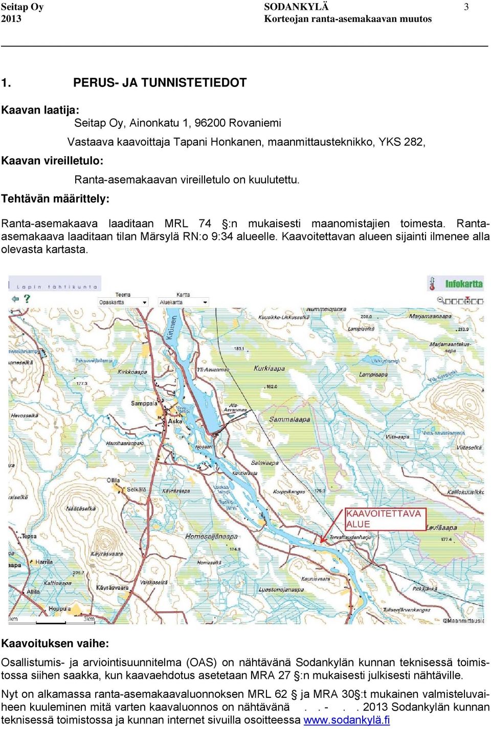 vireilletulo on kuulutettu. Tehtävän määrittely: Ranta-asemakaava laaditaan MRL 74 :n mukaisesti maanomistajien toimesta. Rantaasemakaava laaditaan tilan Märsylä RN:o 9:34 alueelle.
