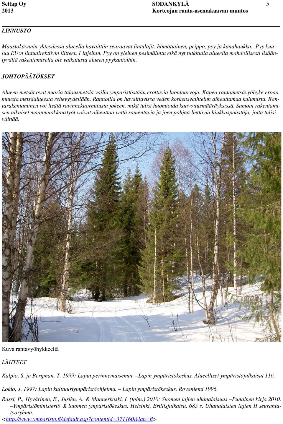 JOHTOPÄÄTÖKSET Alueen metsät ovat nuoria talousmetsiä vailla ympäristöstään erottuvia luontoarvoja. Kapea rantametsävyöhyke eroaa muusta metsäalueesta rehevyydellään.