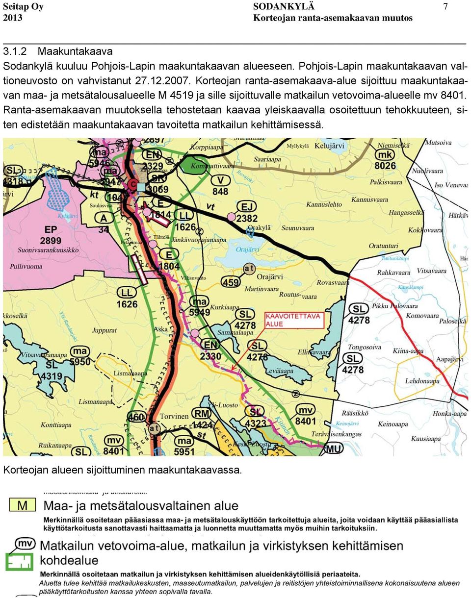 Korteojan ranta-asemakaava-alue sijoittuu maakuntakaavan maa- ja metsätalousalueelle M 4519 ja sille sijoittuvalle matkailun