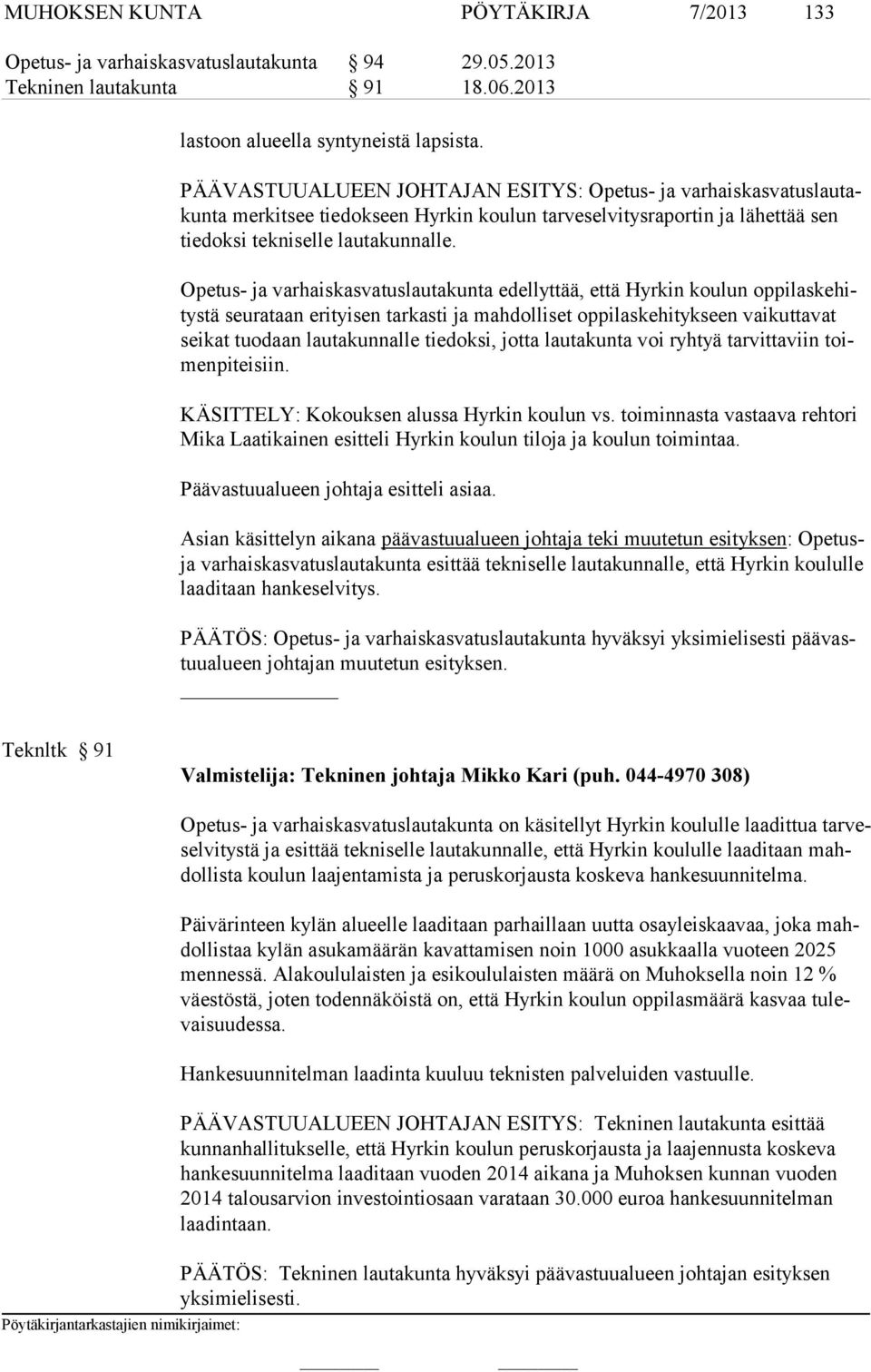 Opetus- ja varhaiskasvatuslautakunta edellyttää, että Hyrkin koulun oppilaskehitystä seurataan erityisen tarkasti ja mahdolliset oppilaskehitykseen vaikuttavat seikat tuodaan lautakunnalle tiedoksi,