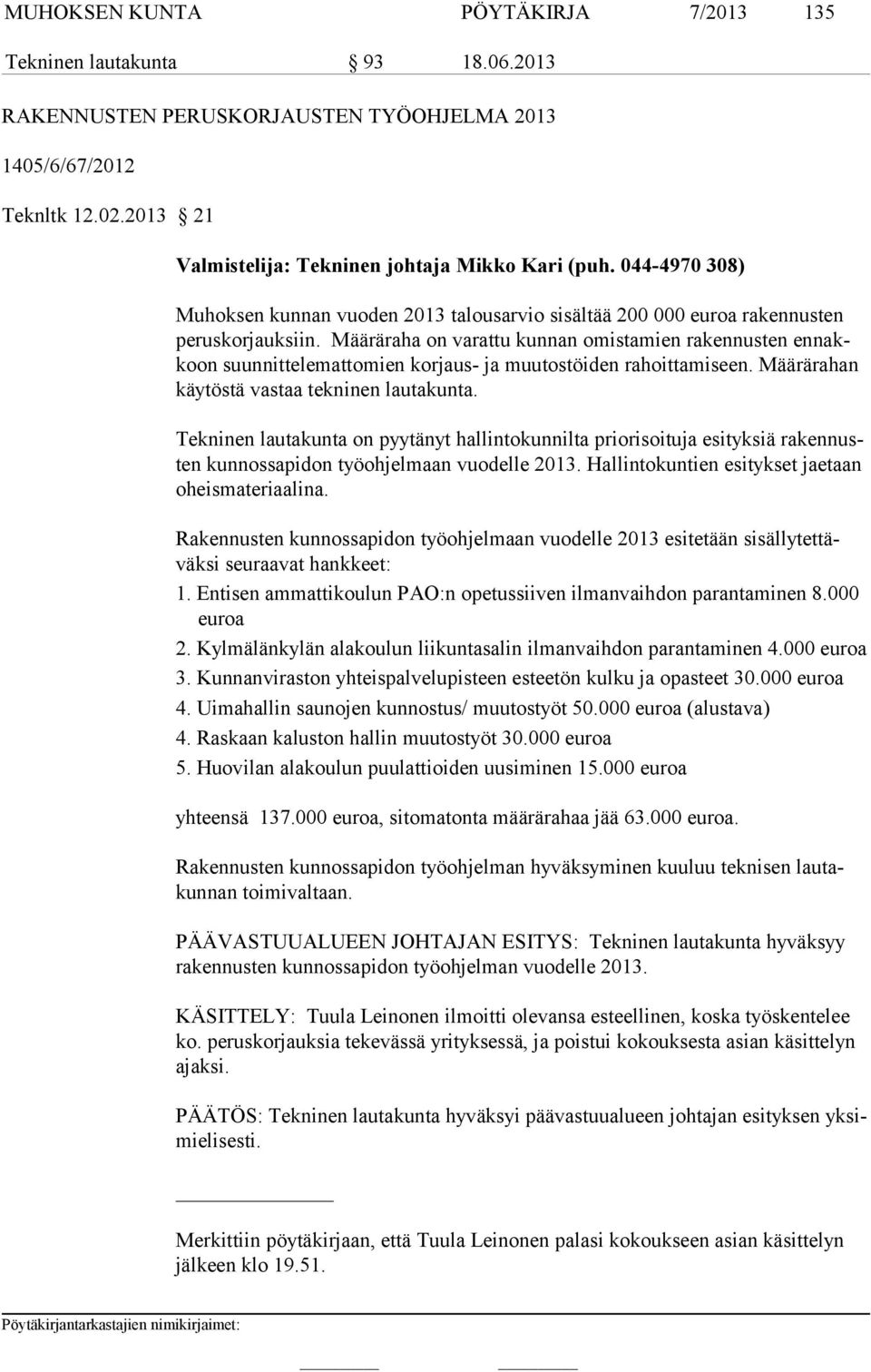 Määräraha on varattu kun nan omis ta mien ra ken nus ten en nakkoon suun nit te le mat tomien kor jaus- ja muu tostöi den ra hoitta mi seen. Mää rära han käy töstä vas taa tek ninen lautakunta.