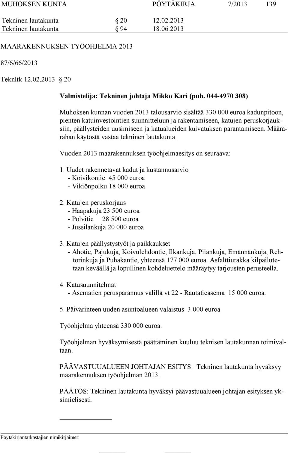 2013 20 Muhoksen kunnan vuoden 2013 talousarvio sisältää 330 000 euroa kadunpi toon, pienten ka tu investointien suunnitteluun ja rakentamiseen, katujen pe ruskor jauksiin, pääl lys tei den