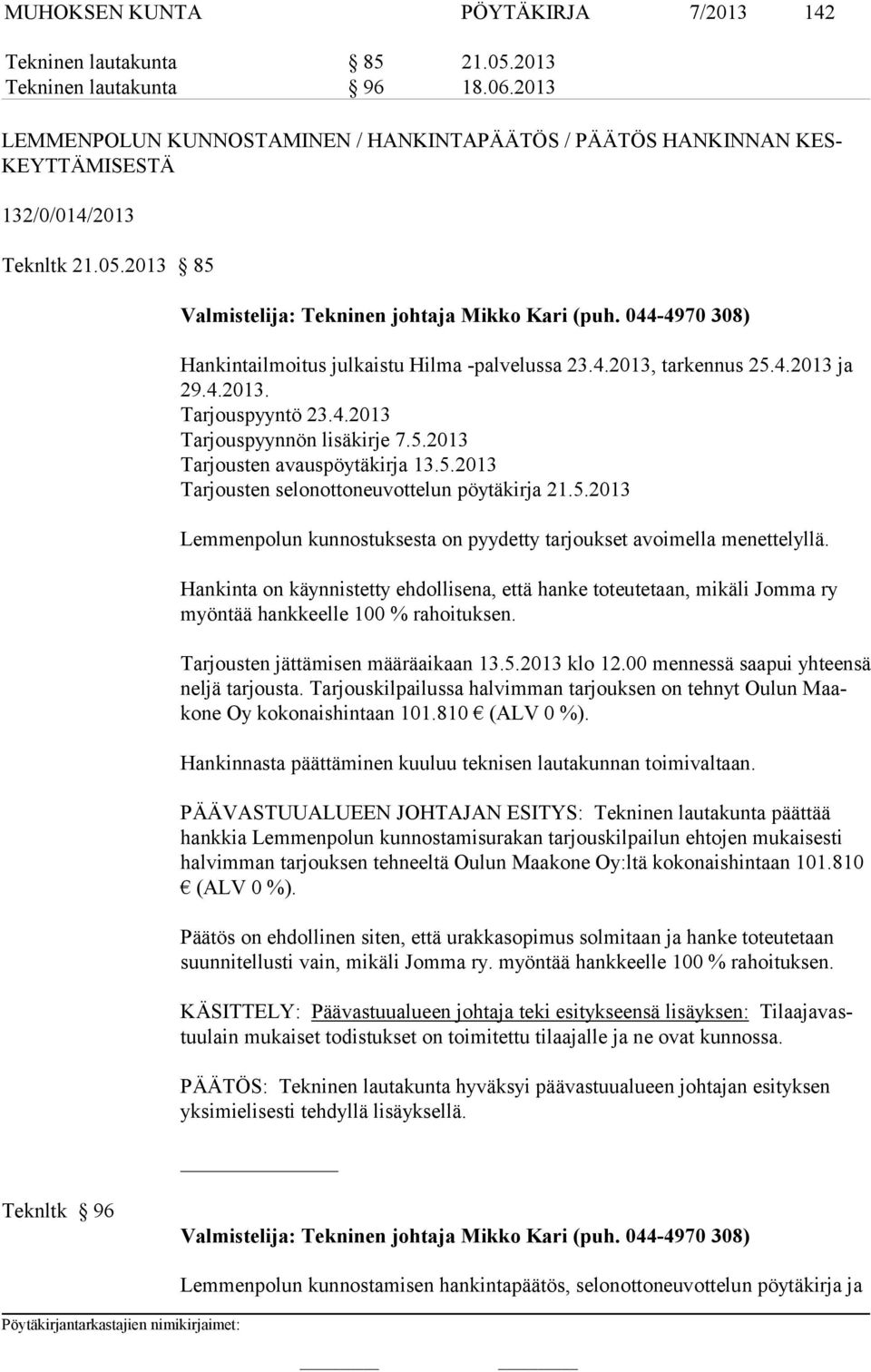 4.2013. Tarjouspyyntö 23.4.2013 Tarjouspyynnön lisäkirje 7.5.2013 Tarjousten avauspöytäkirja 13.5.2013 Tarjousten selonottoneuvottelun pöytäkirja 21.5.2013 Lemmenpolun kunnostuksesta on pyydetty tarjoukset avoimella menettelyllä.