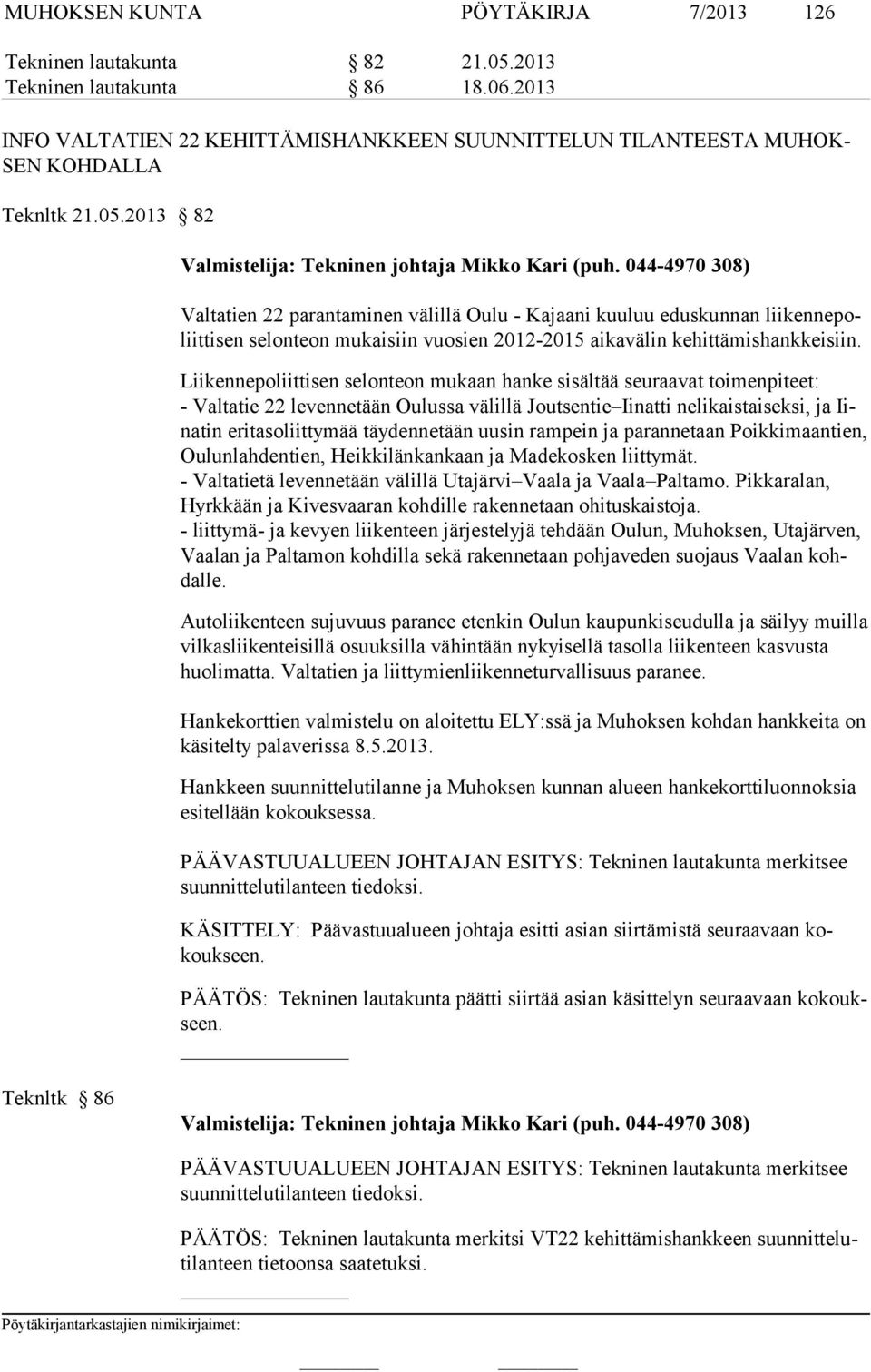 Liikennepoliittisen selonteon mukaan hanke sisältää seuraavat toimenpiteet: - Valtatie 22 levennetään Oulussa välillä Joutsentie Iinatti nelikaistaiseksi, ja Iina tin eritasoliittymää täydennetään