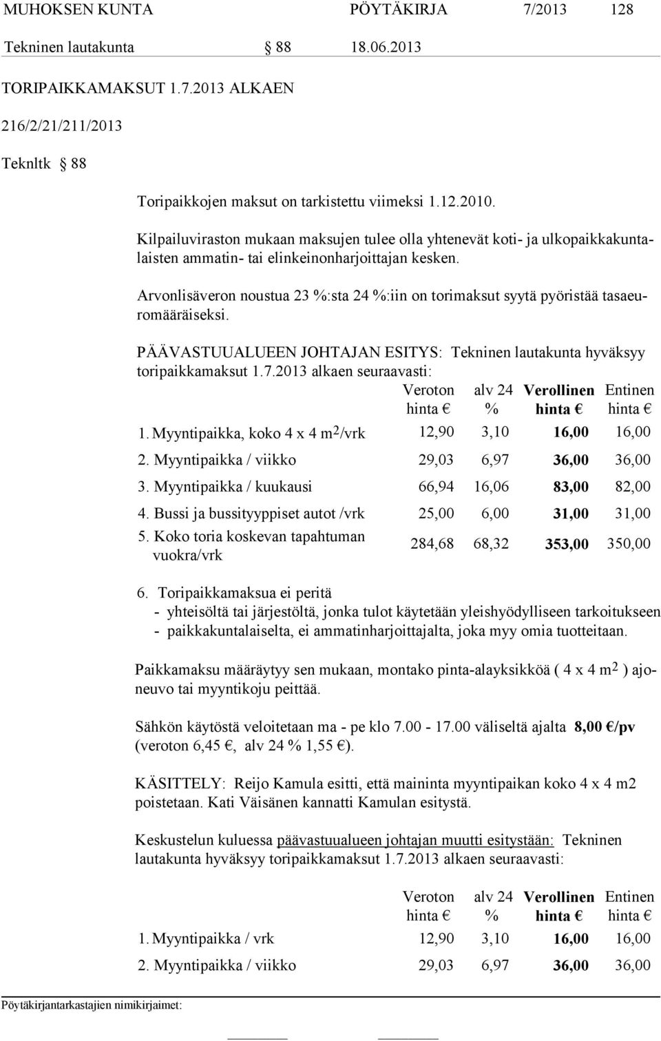 Arvonlisäveron noustua 23 %:sta 24 %:iin on torimaksut syytä pyöristää ta sa euromääräiseksi. PÄÄVASTUUALUEEN JOHTAJAN ESITYS: Tekninen lautakunta hyväksyy toripaikkamaksut 1.7.