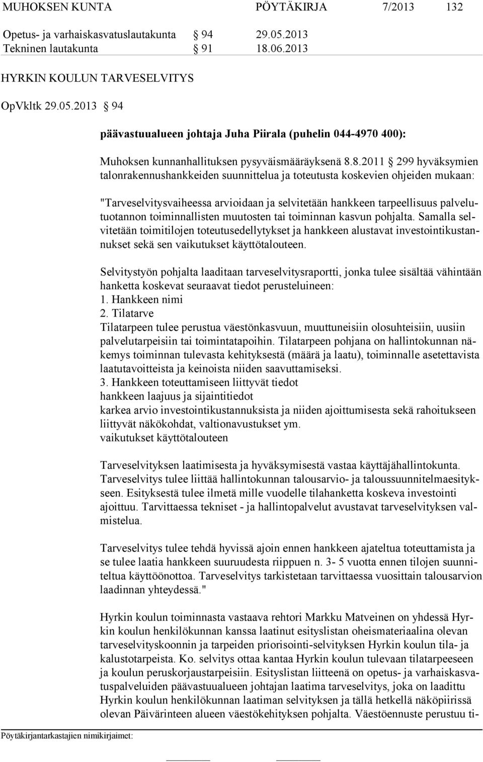 8.2011 299 hyväksymien talonrakennushankkeiden suunnittelua ja toteutusta koskevien ohjeiden mukaan: "Tarveselvitysvaiheessa arvioidaan ja selvitetään hankkeen tarpeellisuus palvelutuotannon