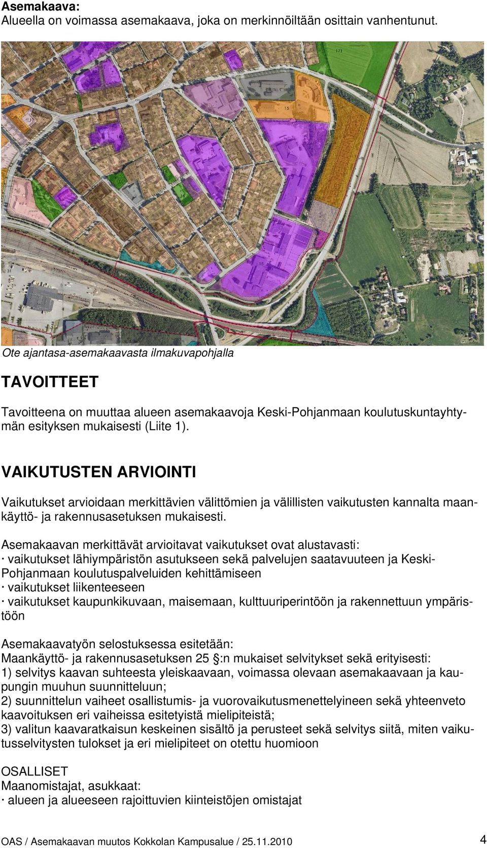 VAIKUTUSTEN ARVIOINTI Vaikutukset arvioidaan merkittävien välittömien ja välillisten vaikutusten kannalta maankäyttö- ja rakennusasetuksen mukaisesti.