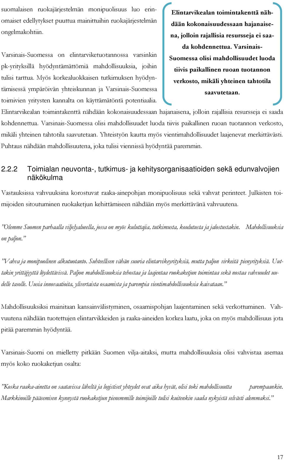 Varsinais- Varsinais-Suomessa on elintarviketuotannossa varsinkin Suomessa olisi mahdollisuudet luoda pk-yrityksillä hyödyntämättömiä mahdollisuuksia, joihin tiivis paikallinen ruoan tuotannon tulisi