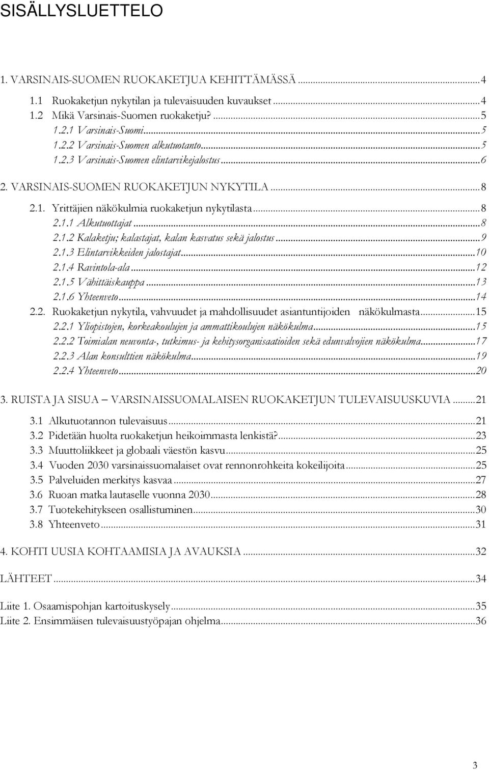 .. 9 2.1.3 Elintarvikkeiden jalostajat... 10 2.1.4 Ravintola-ala... 12 2.1.5 Vähittäiskauppa... 13 2.1.6 Yhteenveto... 14 2.2. Ruokaketjun nykytila, vahvuudet ja mahdollisuudet asiantuntijoiden näkökulmasta.