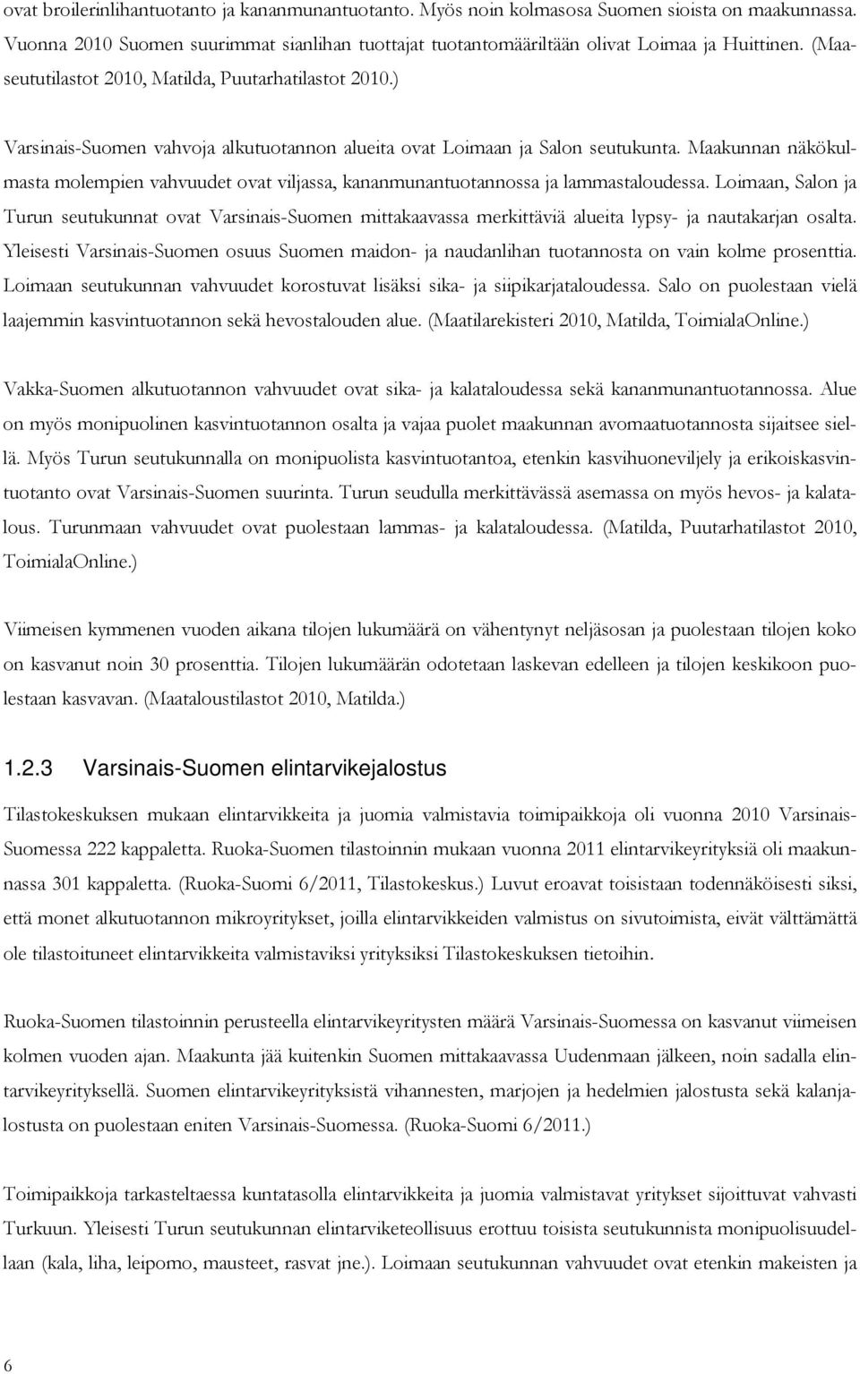 Maakunnan näkökulmasta molempien vahvuudet ovat viljassa, kananmunantuotannossa ja lammastaloudessa.