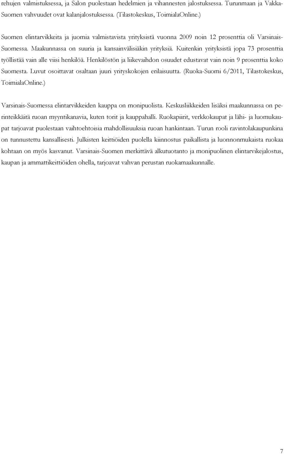 Kuitenkin yrityksistä jopa 73 prosenttia työllistää vain alle viisi henkilöä. Henkilöstön ja liikevaihdon osuudet edustavat vain noin 9 prosenttia koko Suomesta.