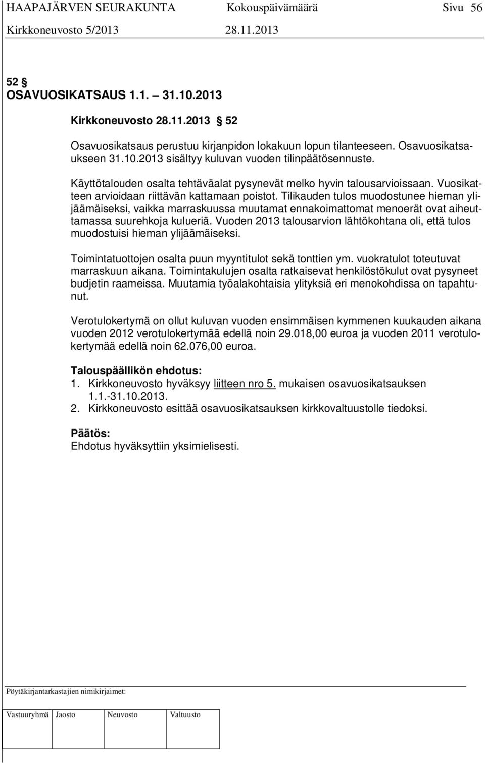 Tilikauden tulos muodostunee hieman ylijäämäiseksi, vaikka marraskuussa muutamat ennakoimattomat menoerät ovat aiheuttamassa suurehkoja kulueriä.