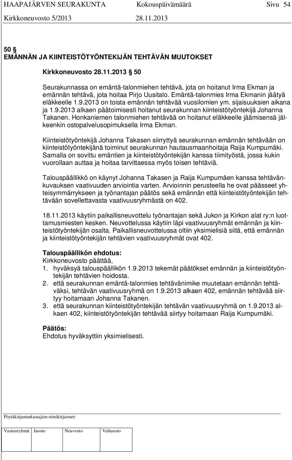 2013 on toista emännän tehtävää vuosilomien ym. sijaisuuksien aikana ja 1.9.2013 alkaen päätoimisesti hoitanut seurakunnan kiinteistötyöntekijä Johanna Takanen.