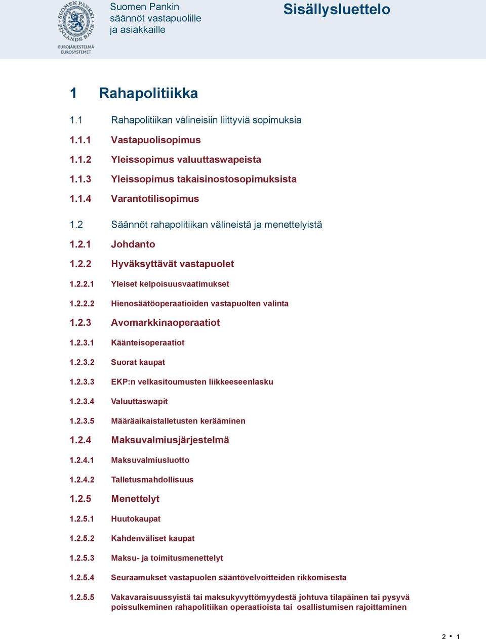 2.3.1 Käänteisoperaatiot 1.2.3.2 Suorat kaupat 1.2.3.3 EKP:n velkasitoumusten liikkeeseenlasku 1.2.3.4 Valuuttaswapit 1.2.3.5 Määräaikaistalletusten kerääminen 1.2.4 Maksuvalmiusjärjestelmä 1.2.4.1 Maksuvalmiusluotto 1.