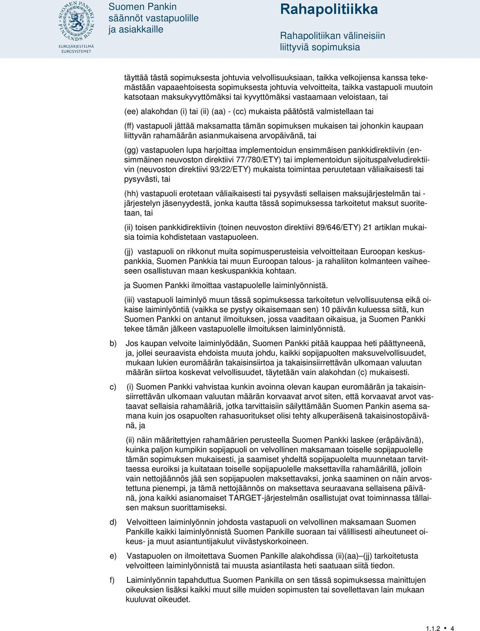 maksamatta tämän sopimuksen mukaisen tai johonkin kaupaan liittyvän rahamäärän asianmukaisena arvopäivänä, tai (gg) vastapuolen lupa harjoittaa implementoidun ensimmäisen pankkidirektiivin