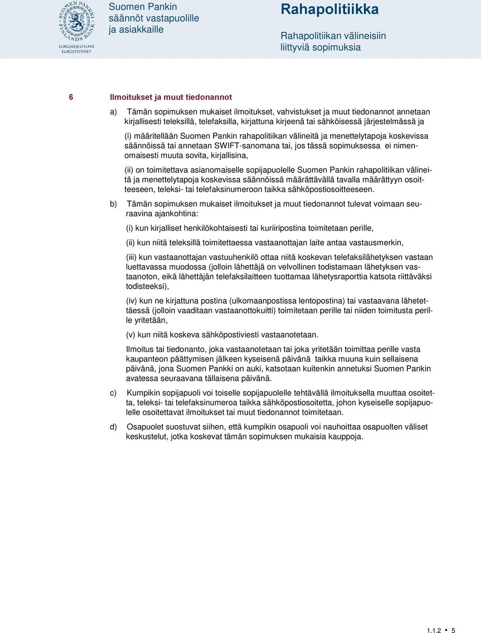 jos tässä sopimuksessa ei nimenomaisesti muuta sovita, kirjallisina, (ii) on toimitettava asianomaiselle sopijapuolelle Suomen Pankin rahapolitiikan välineitä ja menettelytapoja koskevissa säännöissä