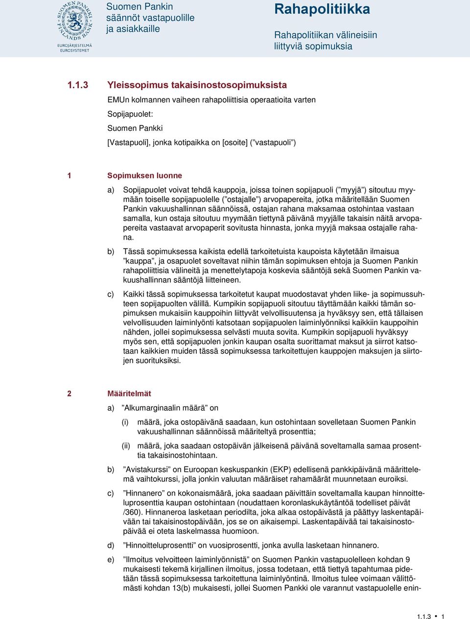 luonne a) Sopijapuolet voivat tehdä kauppoja, joissa toinen sopijapuoli ( myyjä ) sitoutuu myymään toiselle sopijapuolelle ( ostajalle ) arvopapereita, jotka määritellään Suomen Pankin