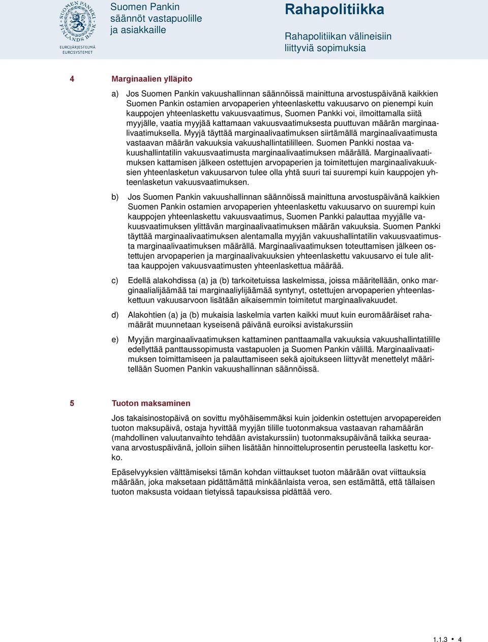 marginaalivaatimuksella. Myyjä täyttää marginaalivaatimuksen siirtämällä marginaalivaatimusta vastaavan määrän vakuuksia vakuushallintatililleen.