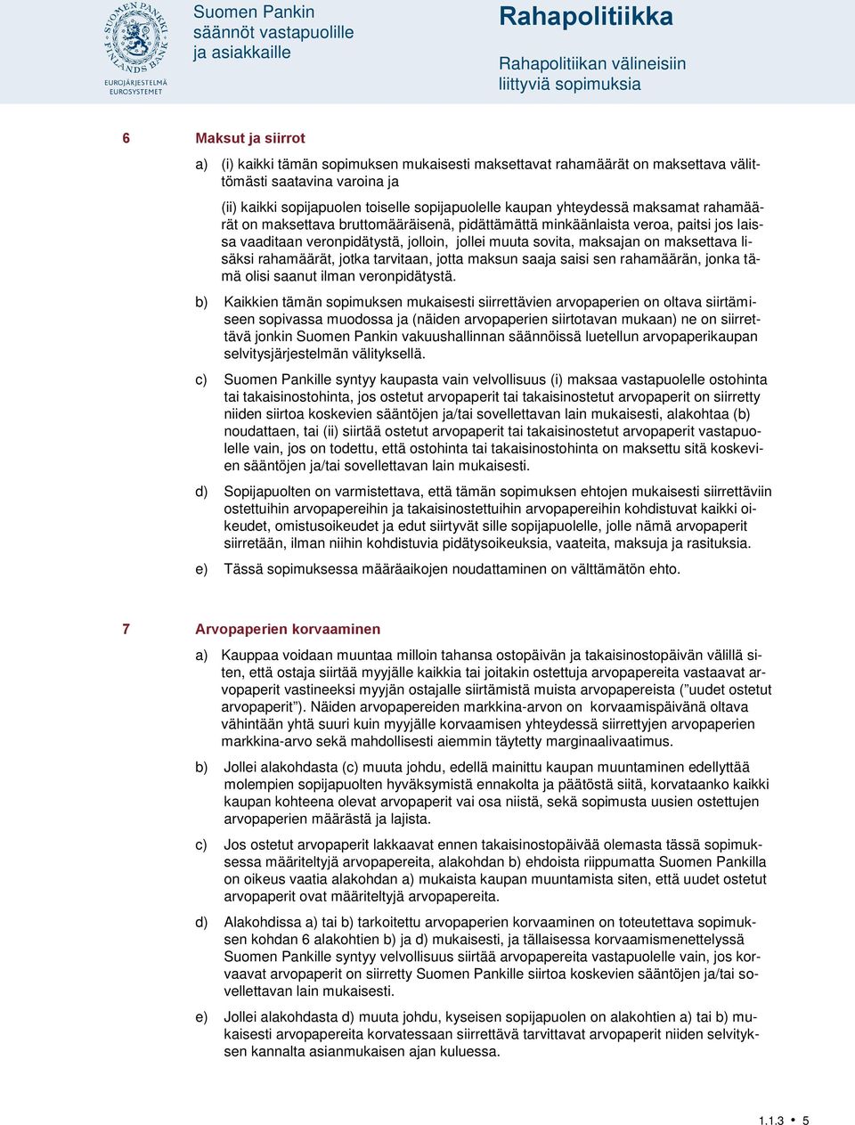 jollei muuta sovita, maksajan on maksettava lisäksi rahamäärät, jotka tarvitaan, jotta maksun saaja saisi sen rahamäärän, jonka tämä olisi saanut ilman veronpidätystä.