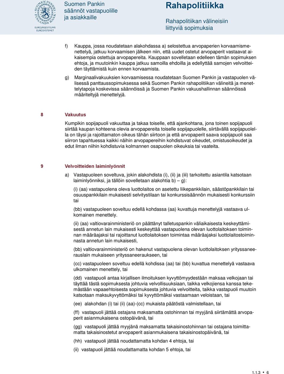 Kauppaan sovelletaan edelleen tämän sopimuksen ehtoja, ja muutoinkin kauppa jatkuu samoilla ehdoilla ja edellyttää samojen velvoitteiden täyttämistä kuin ennen korvaamista.