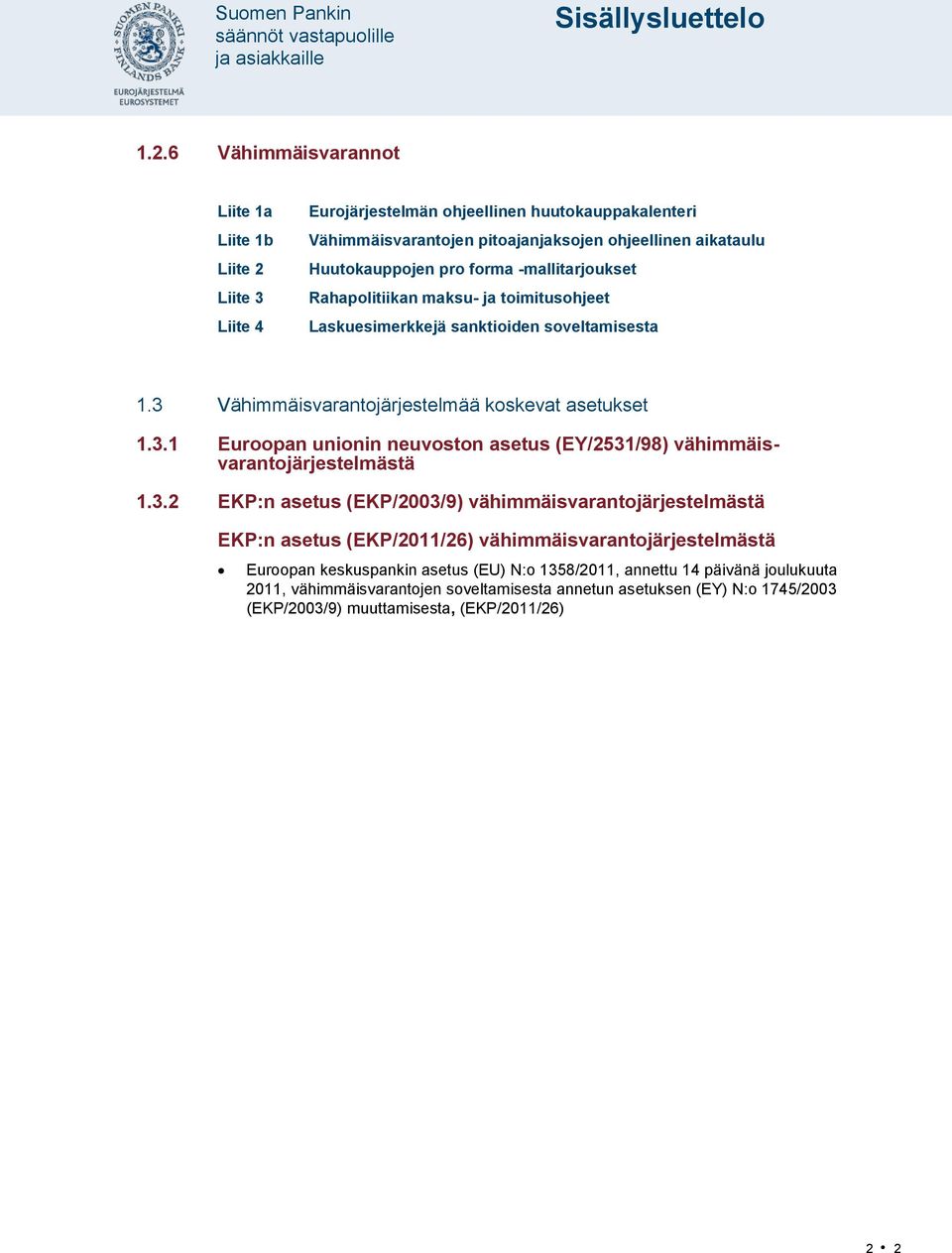 forma -mallitarjoukset Rahapolitiikan maksu- ja toimitusohjeet Laskuesimerkkejä sanktioiden soveltamisesta 1.3 Vähimmäisvarantojärjestelmää koskevat asetukset 1.3.1 Euroopan unionin neuvoston asetus (EY/2531/98) vähimmäisvarantojärjestelmästä 1.