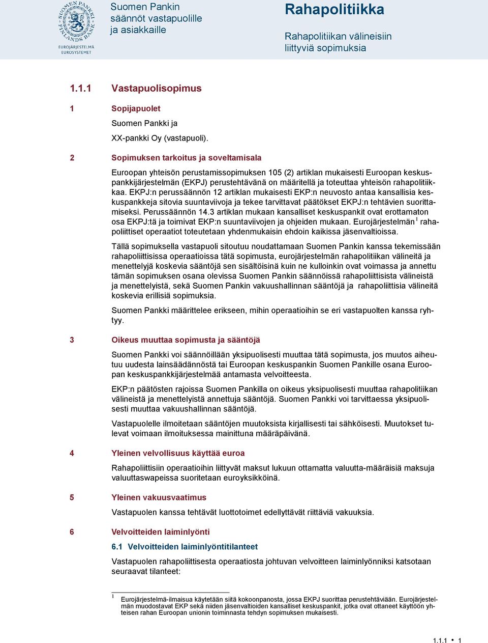 rahapolitiikkaa. EKPJ:n perussäännön 12 artiklan mukaisesti EKP:n neuvosto antaa kansallisia keskuspankkeja sitovia suuntaviivoja ja tekee tarvittavat päätökset EKPJ:n tehtävien suorittamiseksi.