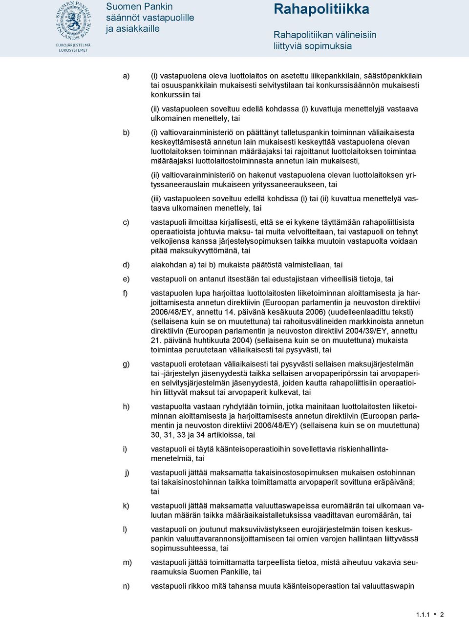 väliaikaisesta keskeyttämisestä annetun lain mukaisesti keskeyttää vastapuolena olevan luottolaitoksen toiminnan määräajaksi tai rajoittanut luottolaitoksen toimintaa määräajaksi