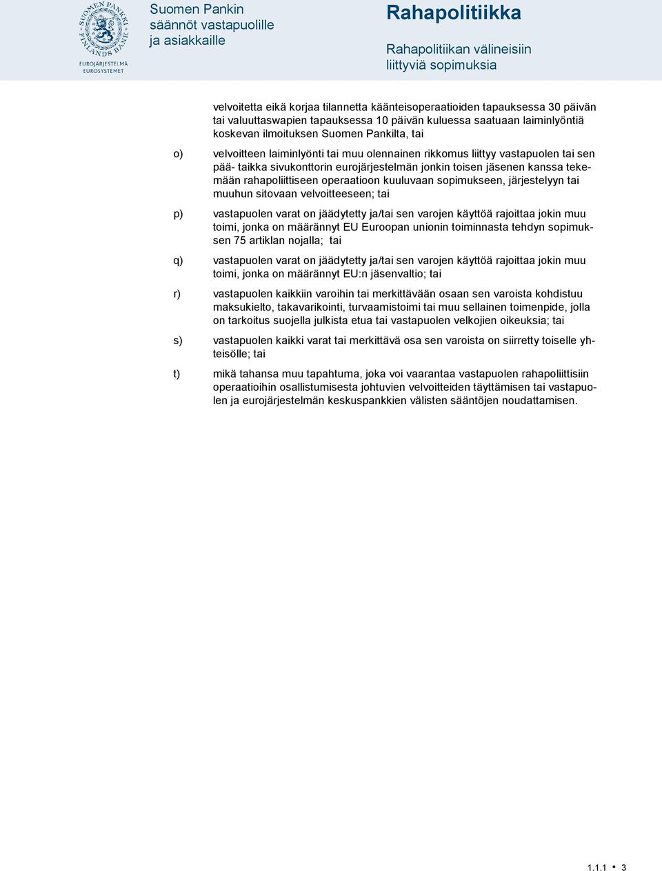 jäsenen kanssa tekemään rahapoliittiseen operaatioon kuuluvaan sopimukseen, järjestelyyn tai muuhun sitovaan velvoitteeseen; tai p) vastapuolen varat on jäädytetty ja/tai sen varojen käyttöä