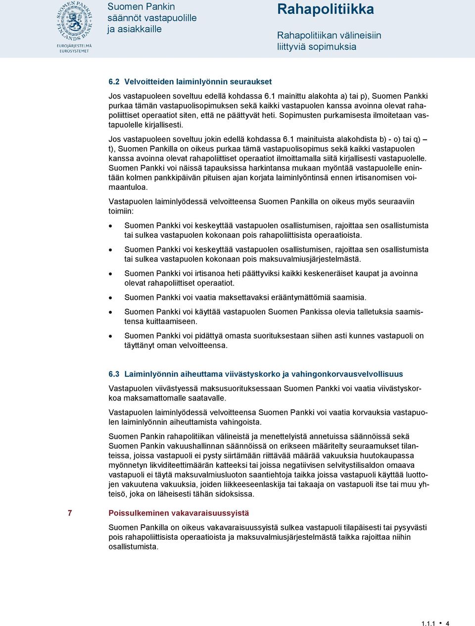 Sopimusten purkamisesta ilmoitetaan vastapuolelle kirjallisesti. Jos vastapuoleen soveltuu jokin edellä kohdassa 6.