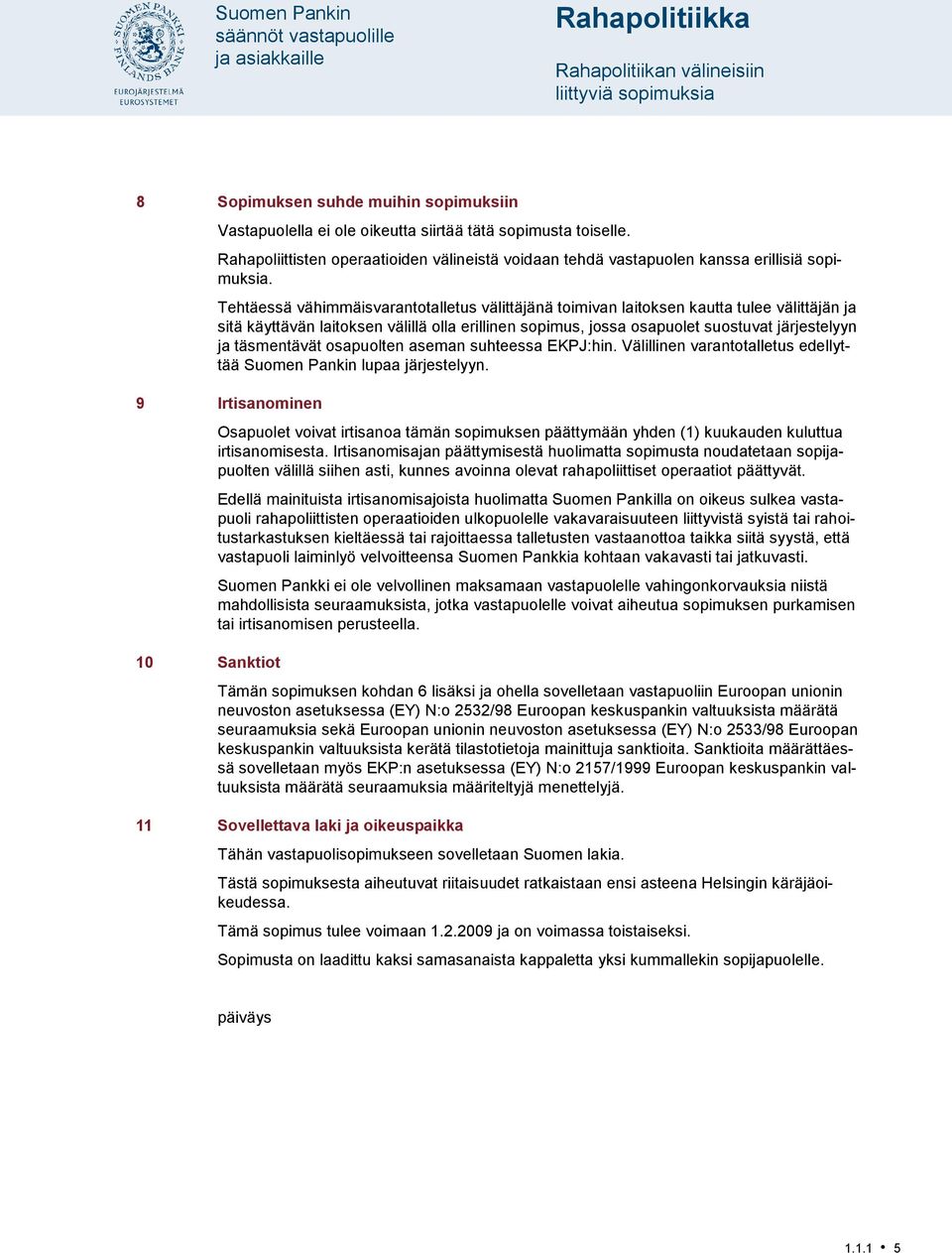 Tehtäessä vähimmäisvarantotalletus välittäjänä toimivan laitoksen kautta tulee välittäjän ja sitä käyttävän laitoksen välillä olla erillinen sopimus, jossa osapuolet suostuvat järjestelyyn ja