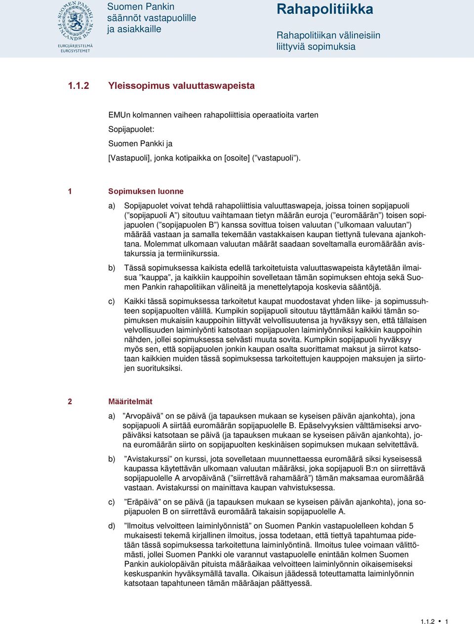 1 Sopimuksen luonne a) Sopijapuolet voivat tehdä rahapoliittisia valuuttaswapeja, joissa toinen sopijapuoli ( sopijapuoli A ) sitoutuu vaihtamaan tietyn määrän euroja ( euromäärän ) toisen