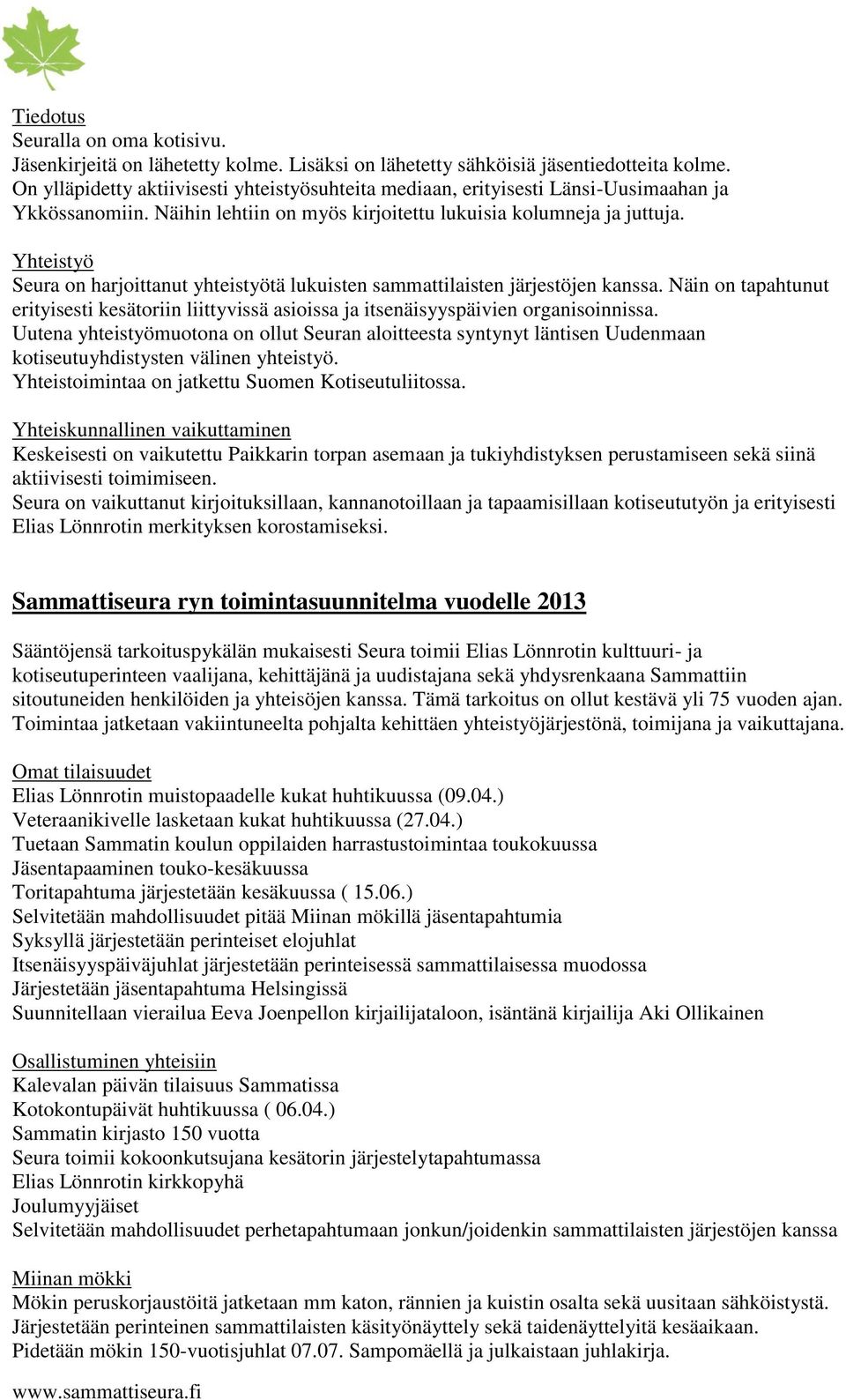 Yhteistyö Seura on harjoittanut yhteistyötä lukuisten sammattilaisten järjestöjen kanssa. Näin on tapahtunut erityisesti kesätoriin liittyvissä asioissa ja itsenäisyyspäivien organisoinnissa.